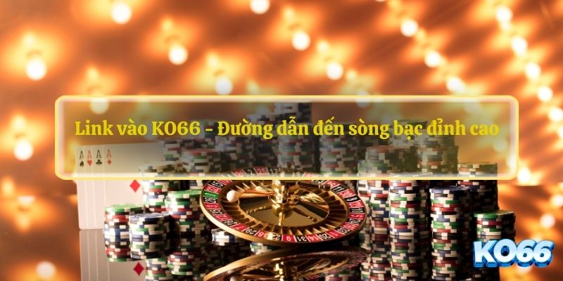 Chỉ truy cập link vào Ko66 uy tín để đăng nhập và chơi game