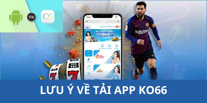 Lưu ý giúp tải app KO66 an toàn, thành công ngay lần đầu